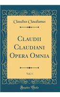 Claudii Claudiani Opera Omnia, Vol. 1 (Classic Reprint)
