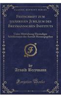 Festschrift Zum 50jÃ¤hrigen JubilÃ¤um Des Breymannschen Instituts: Unter Mitwirkung Ehemaliger SchÃ¼lerinnen Der Anstalt Herausgegeben (Classic Reprint): Unter Mitwirkung Ehemaliger SchÃ¼lerinnen Der Anstalt Herausgegeben (Classic Reprint)