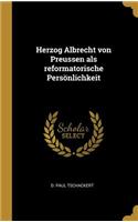 Herzog Albrecht von Preussen als reformatorische Persönlichkeit