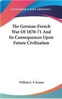 The German-French War of 1870-71 and Its Consequences Upon Future Civilization