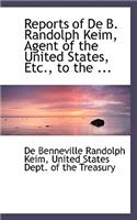 Reports of de B. Randolph Keim, Agent of the United States, Etc., to the ...