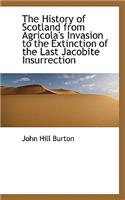 The History of Scotland from Agricola's Invasion to the Extinction of the Last Jacobite Insurrection: (English)