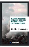 A Vindication of England's Policy with Regard to the Opium Trade