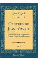 Oeuvres de Jean d'Avril, Vol. 1: Dans Le Style de Huysmans, Conan Doyle, Paul Bourget (Classic Reprint)