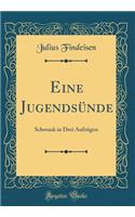 Eine Jugendsünde: Schwank in Drei Aufzügen (Classic Reprint)