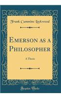 Emerson as a Philosopher: A Thesis (Classic Reprint)