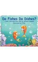 Do FIshes Do Dishes?