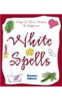 White Spells: Magic for Love, Money, & Happiness: Magic for Love, Money  &amp; Happiness