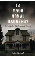 Is Your House Haunted?: Poltergeists, Ghosts or Bad Wiring