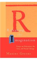 Releasing the Imagination - Essays on Education the Arts and Social Change