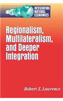 Regionalism, Multilateralism, and Deeper Integration