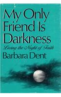 My Only Friend is Darkness: Living the Night of Faith