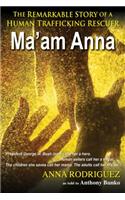 Ma'am Anna: The Anna Rodriguez Story: The Remarkable Story of a Human Trafficking Rescuer