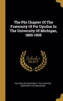 The Phi Chapter Of The Fraternity Of Psi Upsilon In The University Of Michigan, 1865-1905