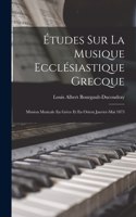 Études Sur La Musique Ecclésiastique Grecque: Mission Musicale En Grèce Et En Orient Janvier-Mai 1875