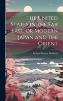 United States in the Far East, or Modern Japan and the Orient