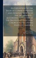 Exposition of the Book of Common Prayer, and Administration of the Sacraments ... According to the Use of the Protestant Episcopal Church in the United States of America