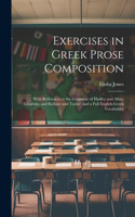 Exercises in Greek Prose Composition: With References to the Grammar of Hadley and Allen, Goodwin, and Kühner and Taylor; and a Full English-Greek Vocabulary