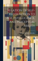 Relation Of Self-recognition To Age, Intelligence, And Perceptual Ability