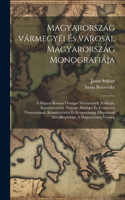 Magyarország vármegyéi és városai, Magyarország monografiája; a magyar korona országai történetének, földrajzi, képzömüvészeti, néprajzi, hadügyi és természeti visszonyainak, közmüvelödési és közgazdasági állapotának encziklopédiája. A Magyarország