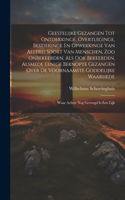 Geestelijke Gezangen Tot Ontdekkinge, Overtuiginge, Bestieringe En Opwekkinge Van Allerei Soort Van Menschen, Zoo Onbekeerden, Als Ook Bekeerden, Alsmede Eenige Beknopte Gezangen Over De Voornaamste Goddelijke Waarhede