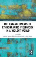 The Entanglements of Ethnographic Fieldwork in a Violent World: (Routledge Studies in Fieldwork and Ethnographic Research)