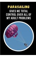 Parasailing Gives Me Total Control Over All Of My Adult Problems: Novelty Lined Notebook / Journal To Write In Perfect Gift Item (6 x 9 inches)