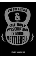 I've Got A Fever & The Only Prescription Is More Kettlebell 12-Week Workout Log