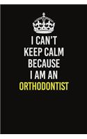 I Can't Keep Calm Because I Am An Orthodontist
