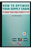 How to Optimise Your Supply Chain to Make Your Firm Competitive!