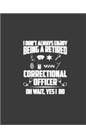 I Don't Always Enjoy Being a Retired: Retired Correctional Officer Gifts. 8.5 X 11 Size 120 Lined Pages Retired Correctional Officer Notebook Journal.