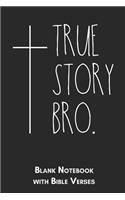 True story Bro Blank Notebook with Bible Verses