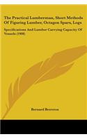The Practical Lumberman, Short Methods Of Figuring Lumber, Octagon Spars, Logs: Specifications And Lumber Carrying Capacity Of Vessels (1908)(English)