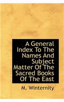 A General Index to the Names and Subject Matter of the Sacred Books of the East