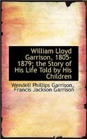 William Lloyd Garrison, 1805-1879; The Story of His Life Told by His Children
