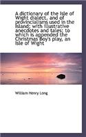 A Dictionary of the Isle of Wight Dialect, and of Provincialisms Used in the Island; With Illustrati