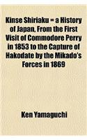 Kinse Shiriaku = a History of Japan, from the First Visit of Commodore Perry in 1853 to the Capture of Hakodate by the Mikado's Forces in 1869