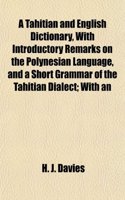 A Tahitian and English Dictionary, with Introductory Remarks on the Polynesian Language, and a Short Grammar of the Tahitian Dialect; With an: (English)