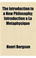 The Introduction to a New Philosophy; Introduction a la Metaphysique