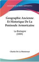 Geographie Ancienne Et Historique de La Peninsule Armoricaine: La Bretagne (1884)