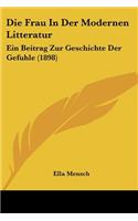 Die Frau In Der Modernen Litteratur: Ein Beitrag Zur Geschichte Der Gefuhle (1898)(German)