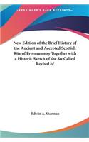 New Edition of the Brief History of the Ancient and Accepted Scottish Rite of Freemasonry Together with a Historic Sketch of the So-Called Revival of