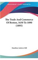 The Trade And Commerce Of Boston, 1630 To 1890 (1895)