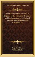 The History of the Conquest of England by the Normans; Its Causes and Its Consequences in England, Scotland, Ireland and On the Continent V1
