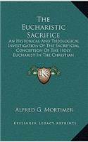 The Eucharistic Sacrifice: An Historical and Theological Investigation of the Sacrificial Conception of the Holy Eucharist in the Christian Church (1901)