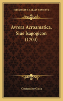 Avrora Acroamatica, Siue Isagogicon (1703): (Latin)