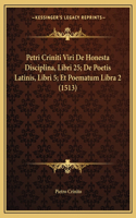 Petri Criniti Viri De Honesta Disciplina, Libri 25; De Poetis Latinis, Libri 5; Et Poematum Libra 2 (1513)