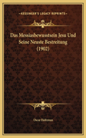 Das Messiasbewusstsein Jesu Und Seine Neuste Bestreitung (1902)