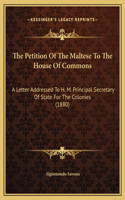 The Petition Of The Maltese To The House Of Commons: A Letter Addressed To H. M. Principal Secretary Of State For The Colonies (1880)