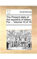 The Present State of the Republick of Letters. for ... Volume 13 of 18